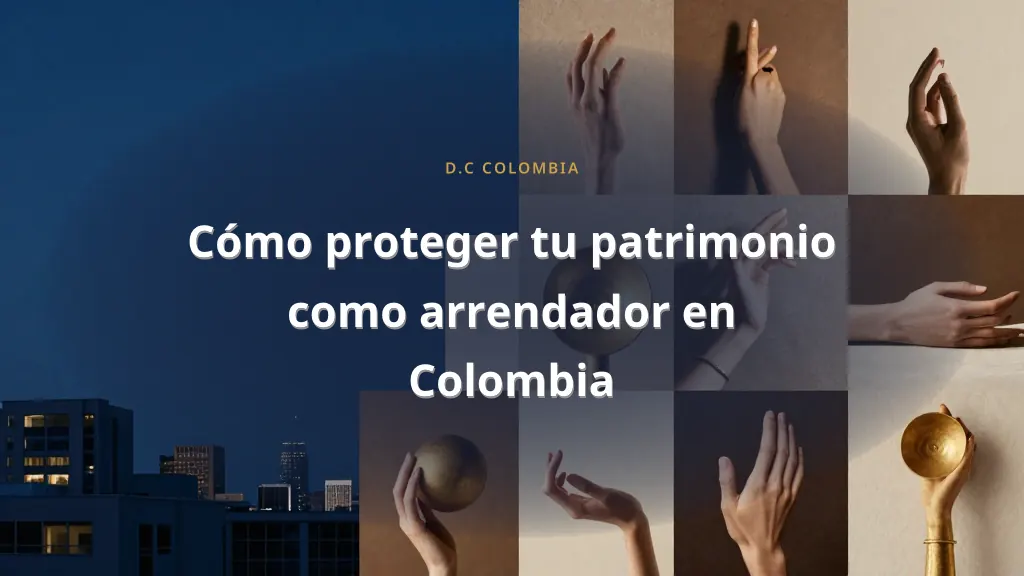 How to Protect Your Assets as a Landlord in Colombia