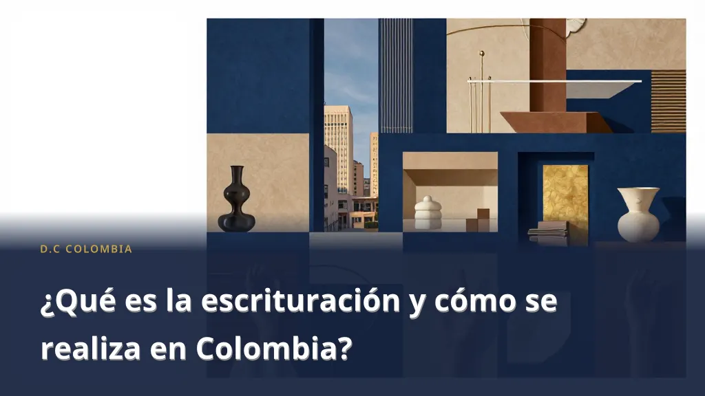 ¿Qué es la escrituración y cómo se realiza en Colombia?